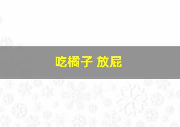 吃橘子 放屁